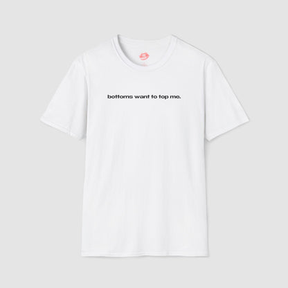 "Bottoms Want To Top Me." | Text Only | T-Shirt
