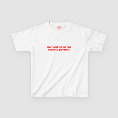"My Dad Says I'm Fucking Perfect." | Text Only | Baby Tee