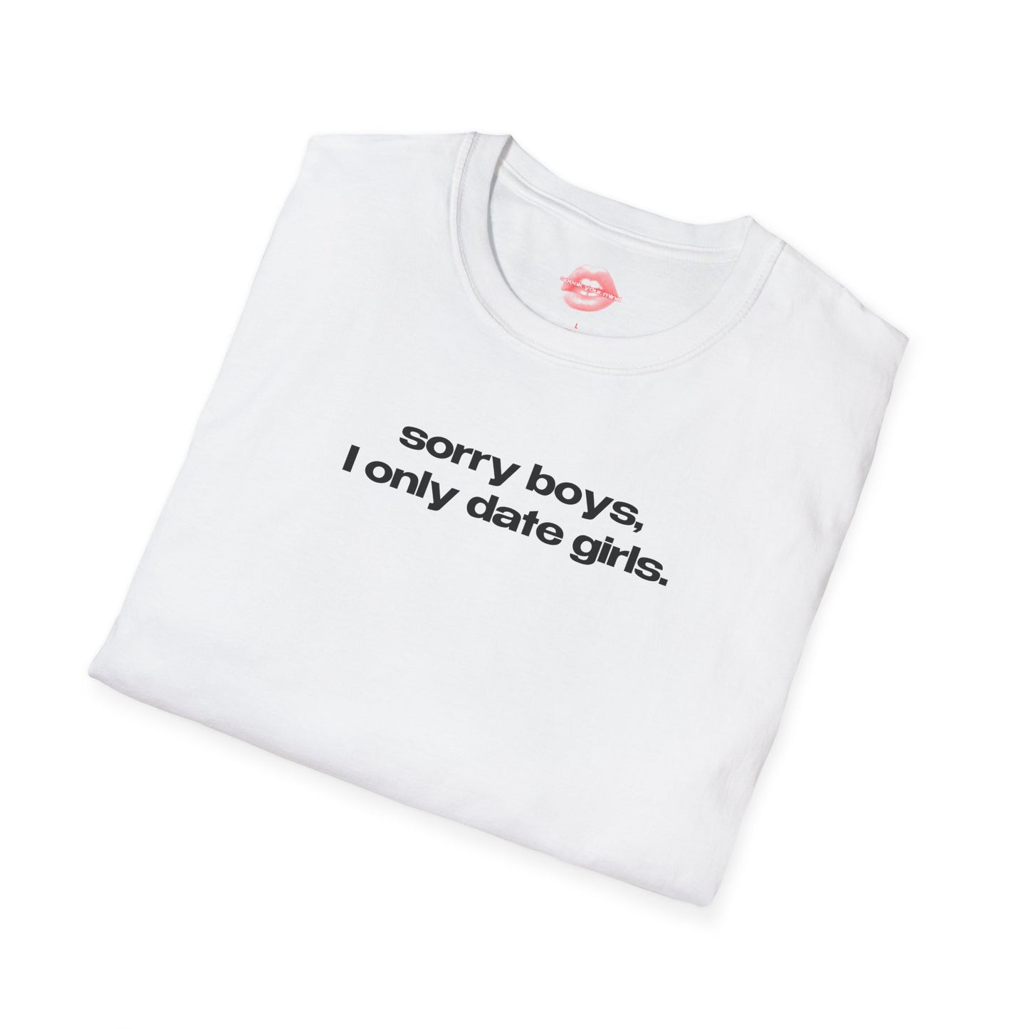 "Sorry Boys, I Only Date Girls." | Text Only | T-Shirt