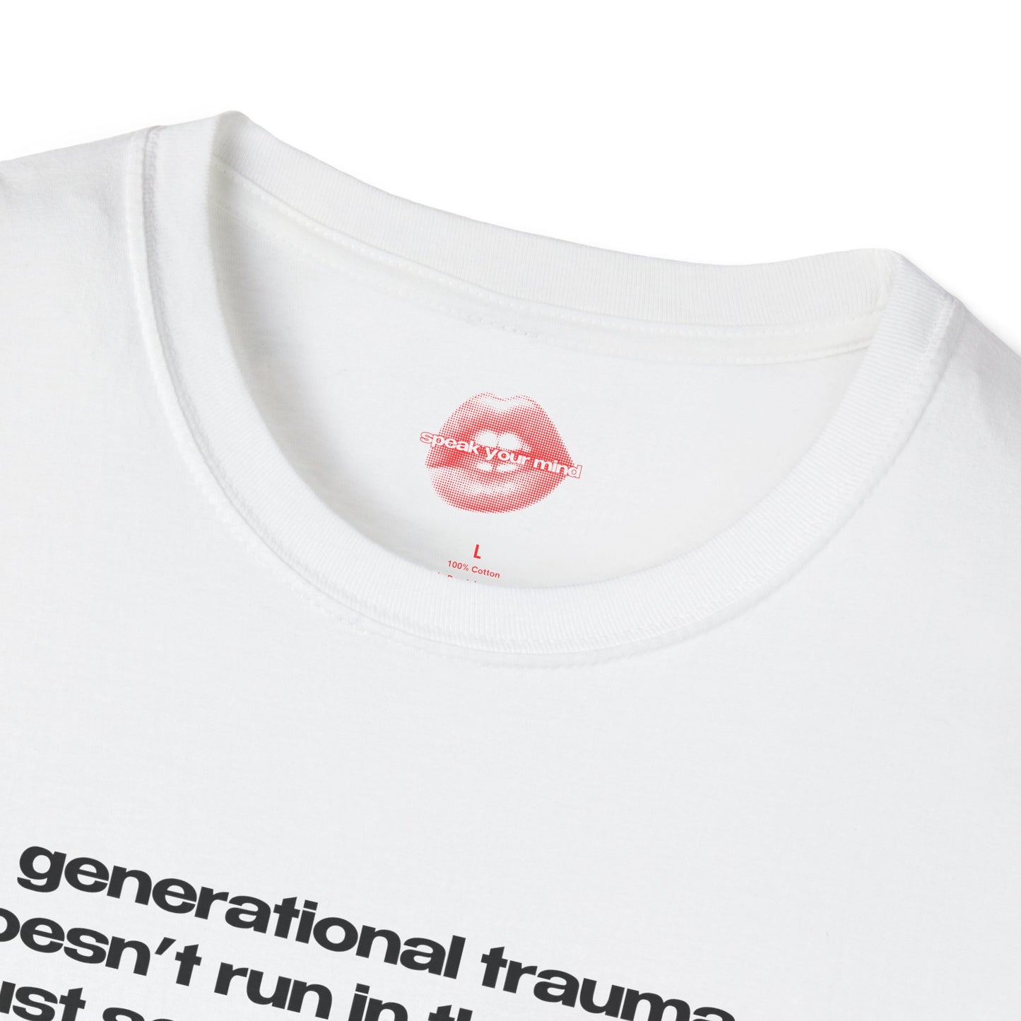 "Generational Trauma Doesn't Run In The Family, It Just Screams At Me Until I Can't Breathe And Have To Take Showers Sitting Down Again." | Text Only | T-Shirt