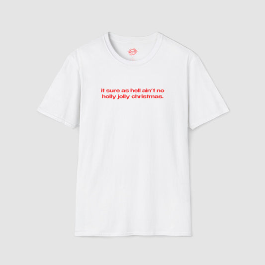 "It Sure As Hell Ain't No Holly Jolly Christmas." | Text Only | T-Shirt