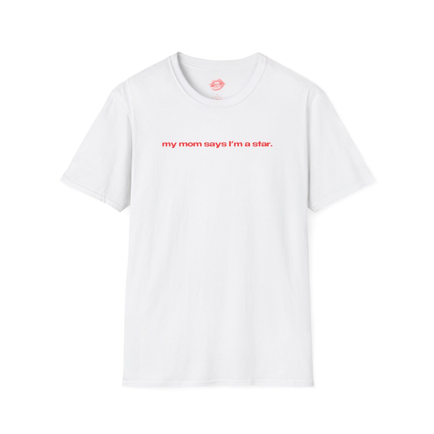 "My Mom Says I'm A Star." | Text Only | T-Shirt