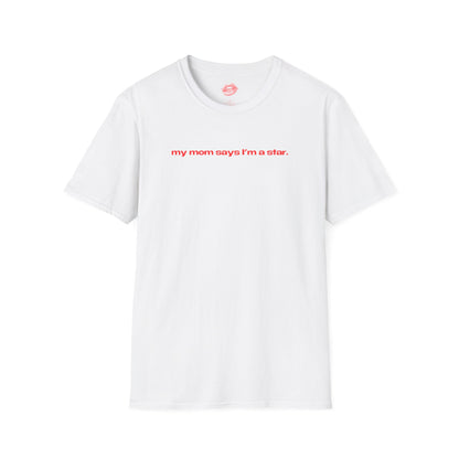 "My Mom Says I'm A Star." | Text Only | T-Shirt