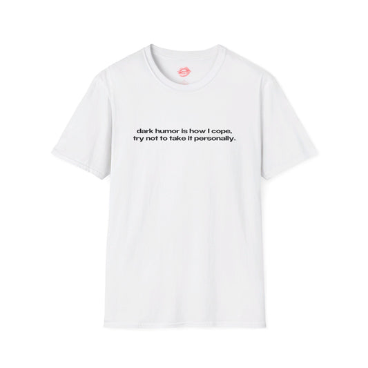 "Dark Humor Is How I Cope, Try Not To Take It Personally." | Text Only | T-Shirt