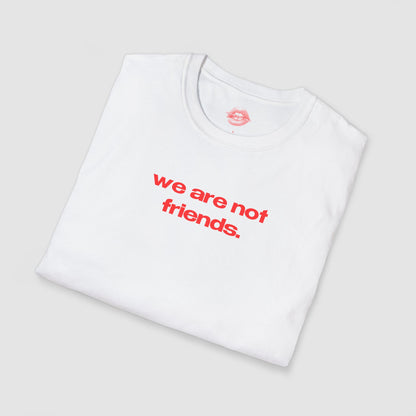 "We Are Not Friends." | Text Only | T-Shirt