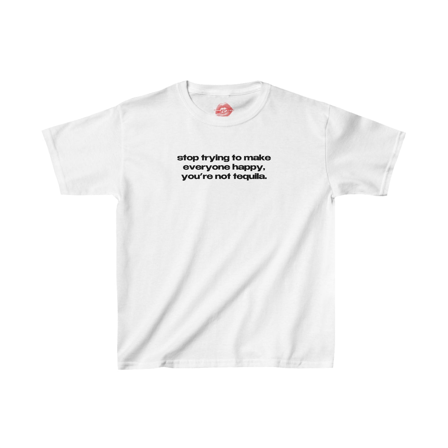 "Stop Trying To Make Everyone Happy, You're Not Tequila." | Text Only | Baby Tee