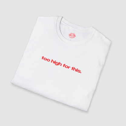"Too High For This." | Text Only | T-Shirt