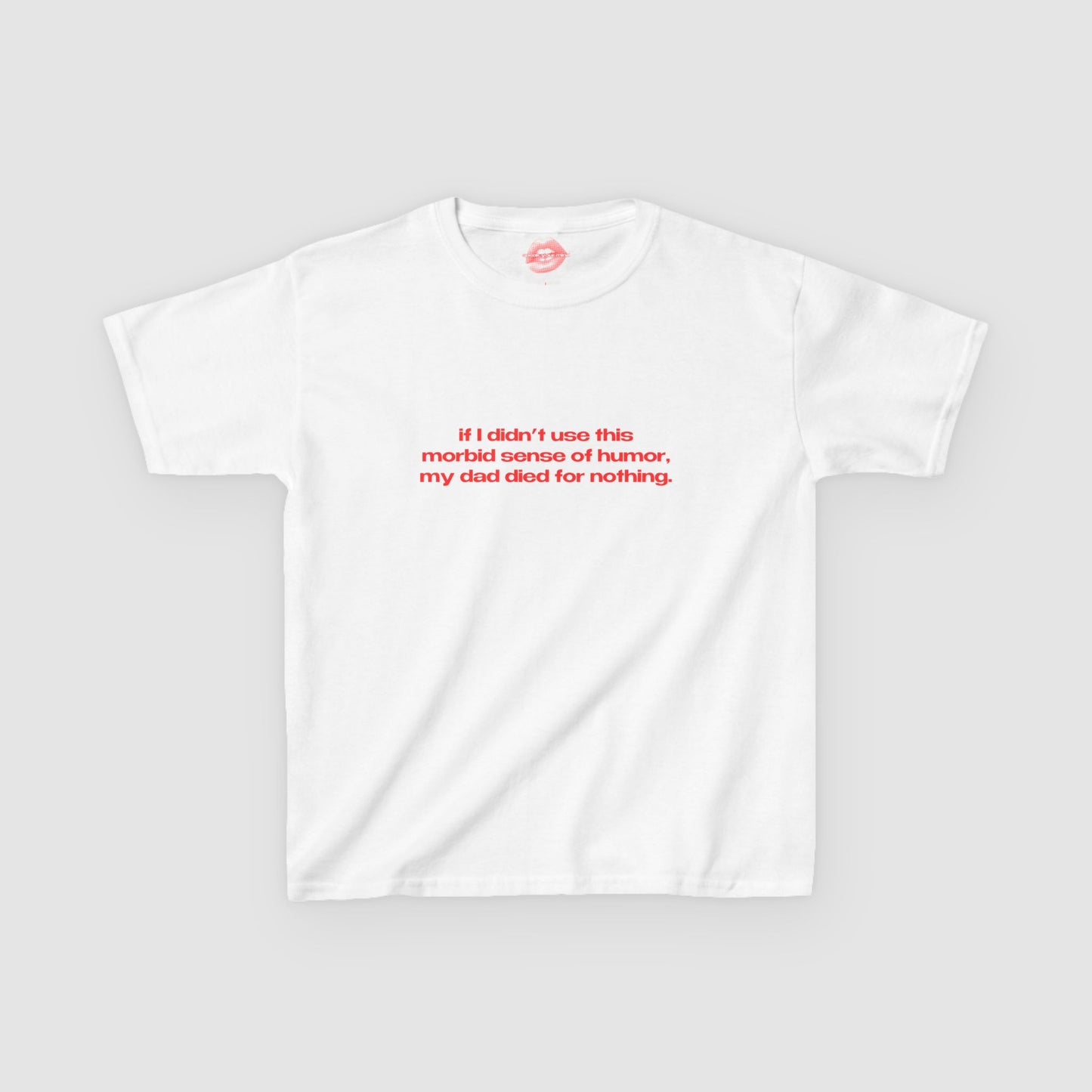 "If I Didn't Use This Morbid Sense Of Humor, My Dad Died For Nothing." | Text Only | Baby Tee