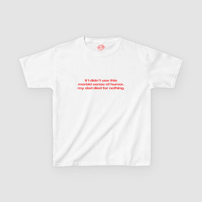 "If I Didn't Use This Morbid Sense Of Humor, My Dad Died For Nothing." | Text Only | Baby Tee