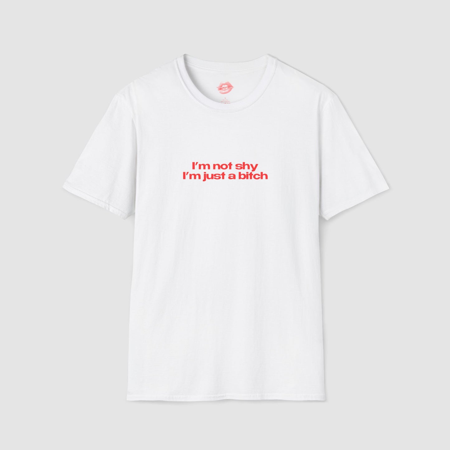 "I'm Not Shy I'm Just A Bitch" | Text Only | T-Shirt