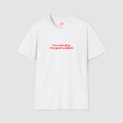 "I'm Not Shy I'm Just A Bitch" | Text Only | T-Shirt