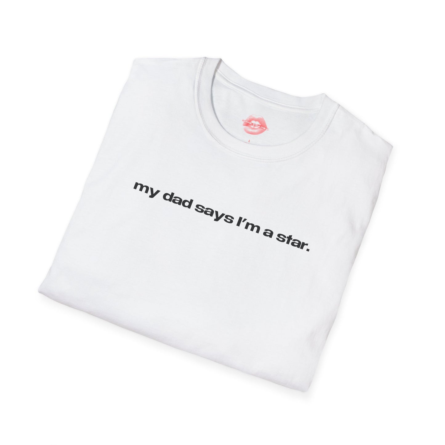 "My Dad Says I'm A Star." | Text Only | T-Shirt