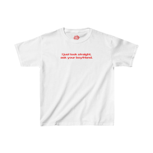 "I Just Look Straight, Ask Your Boyfriend." | Text Only | Baby Tee