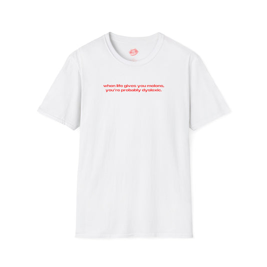 "When Life Gives You Melons, You're Probably Dyslexic." | Text Only | T-Shirt