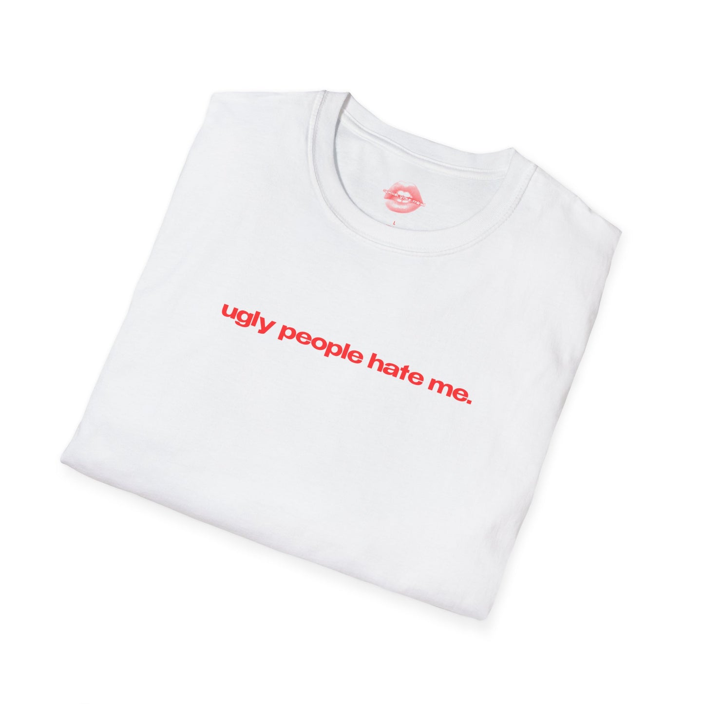 "Ugly People Hate Me." | Text Only | T-Shirt