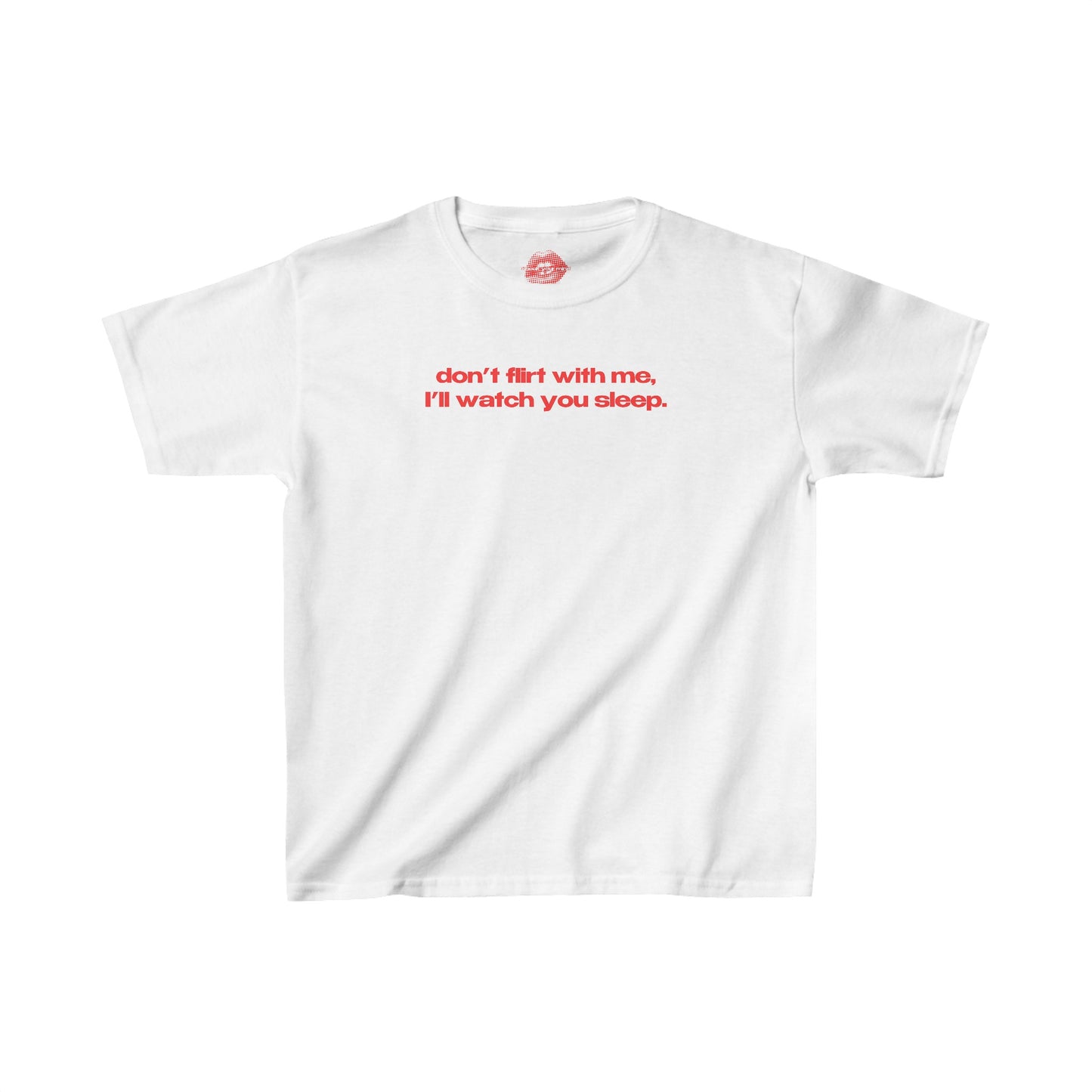 "Don't Flirt With Me, I'll Watch You Sleep." | Text Only | Baby Tee