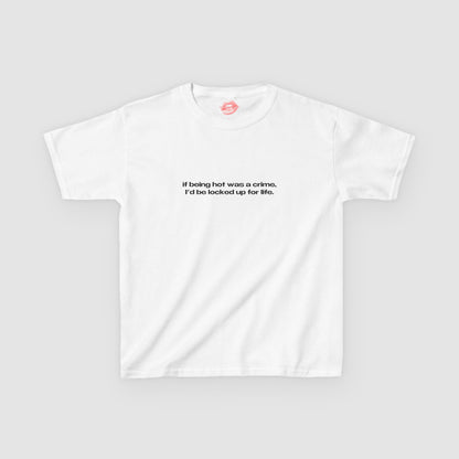 "If Being Hot Was A Crime, I'd Be Locked Up For Life." | Text Only | Baby Tee