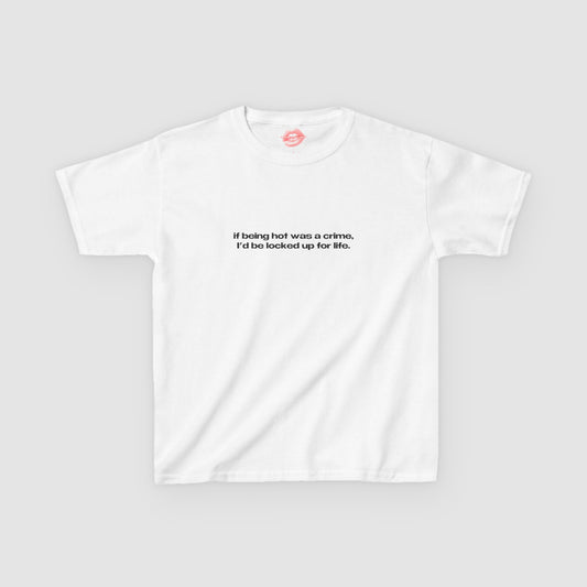 "If Being Hot Was A Crime, I'd Be Locked Up For Life." | Text Only | Baby Tee