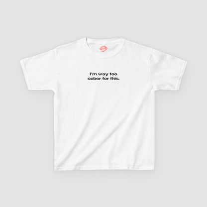 "I'm Way Too Sober For This." | Text Only | Baby Tee