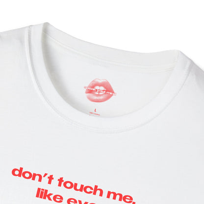 "Don't Touch Me, Like Ever." | Text Only | T-Shirt