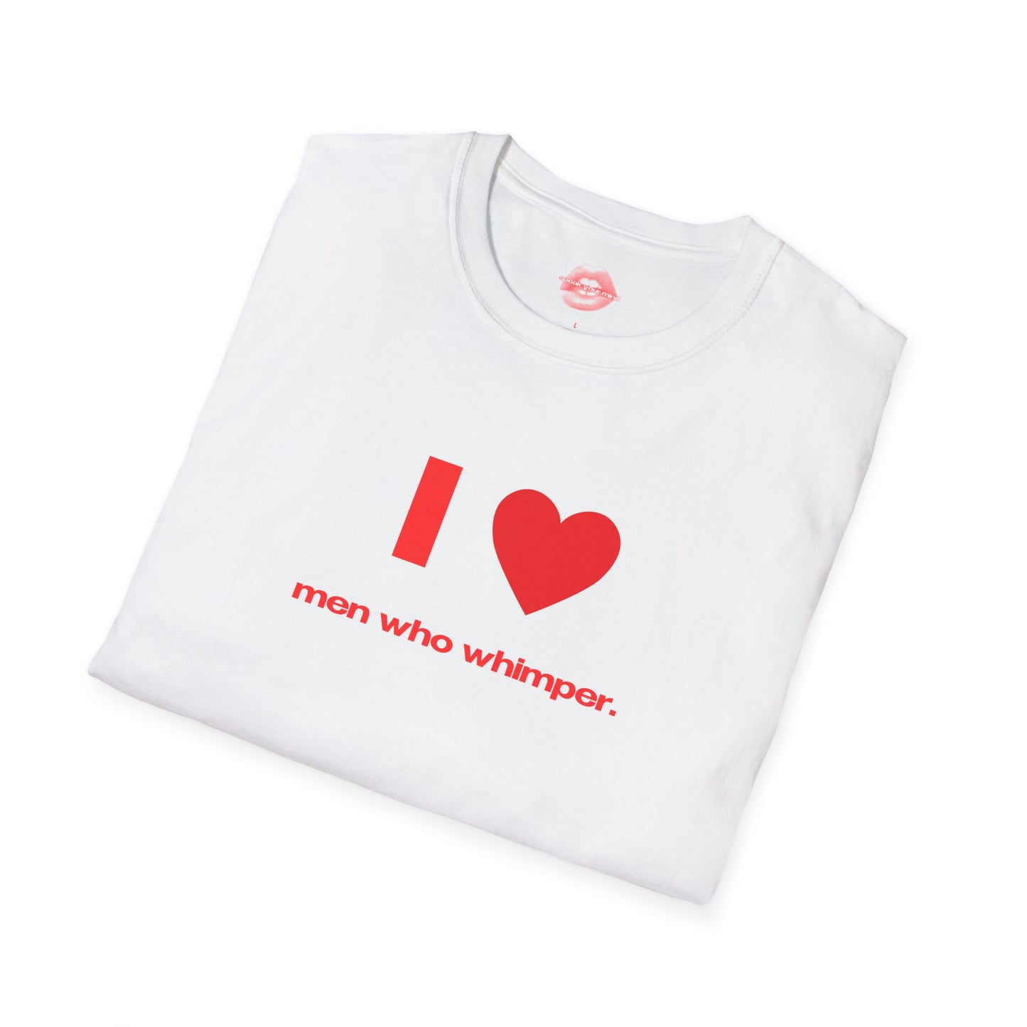 "I Love Men Who Whimper." | Heart | T-Shirt