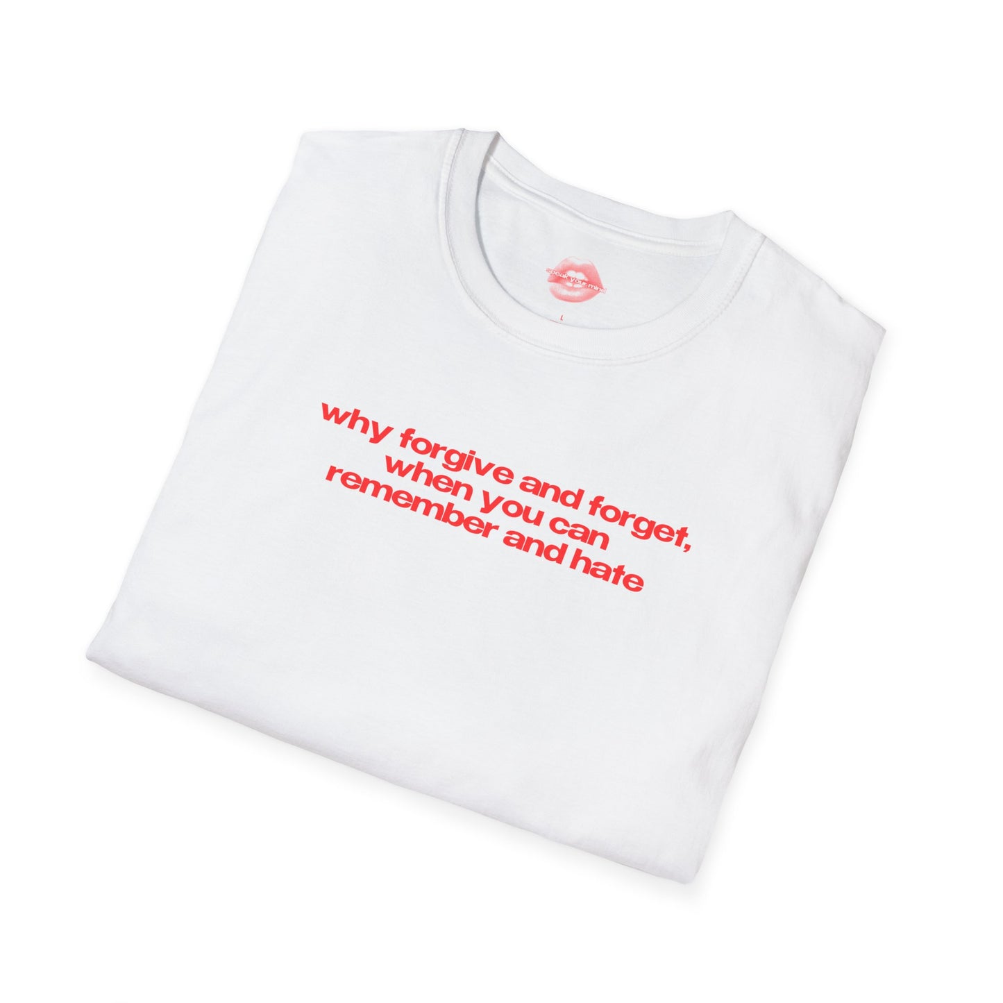 "Why Forgive And Forget, When You Can Remember And Hate" | Text Only | T-Shirt