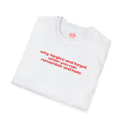 "Why Forgive And Forget, When You Can Remember And Hate" | Text Only | T-Shirt