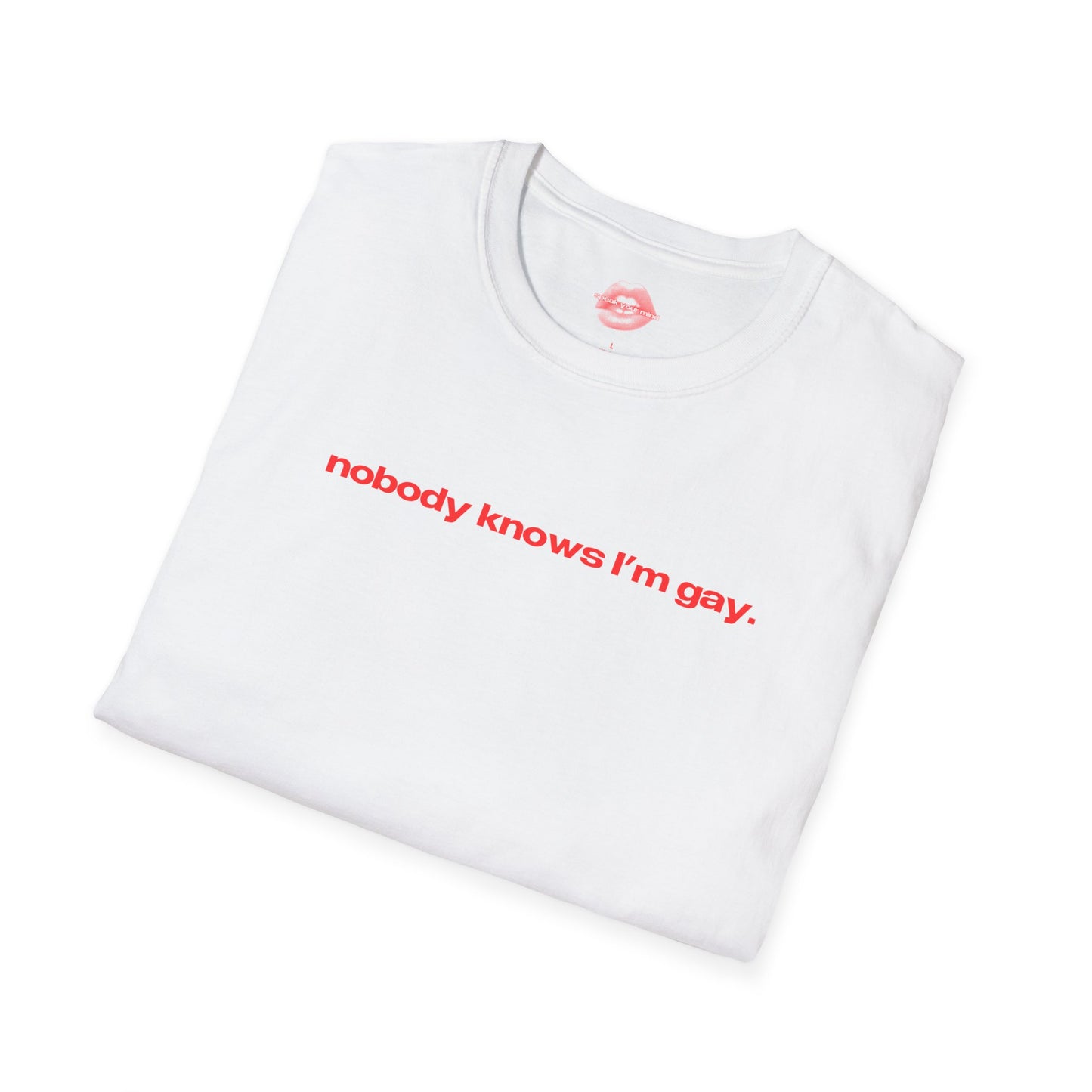 "Nobody Knows I'm Gay." | Text Only | T-Shirt