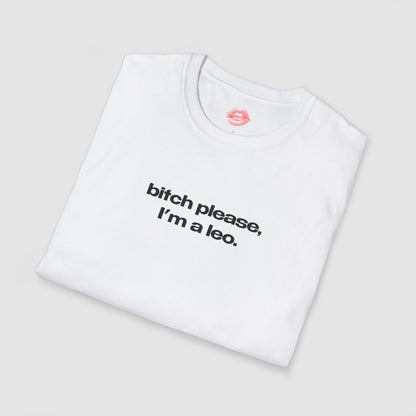 "Bitch Please, I'm A Leo." | Text Only | T-Shirt