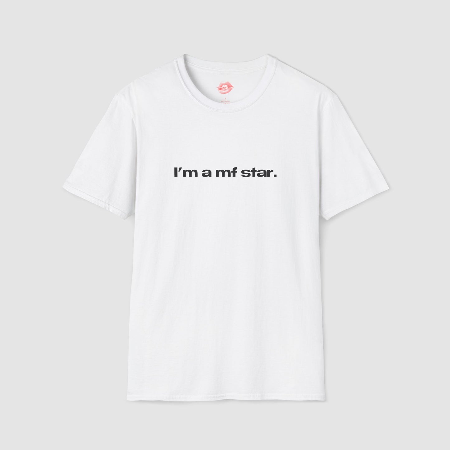 "I'm A Mf Star." | Text Only | T-Shirt