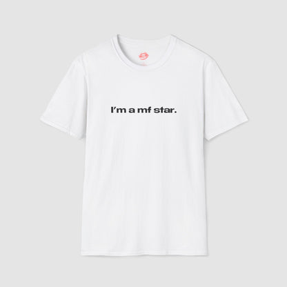 "I'm A Mf Star." | Text Only | T-Shirt