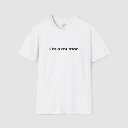 "I'm A Mf Star." | Text Only | T-Shirt