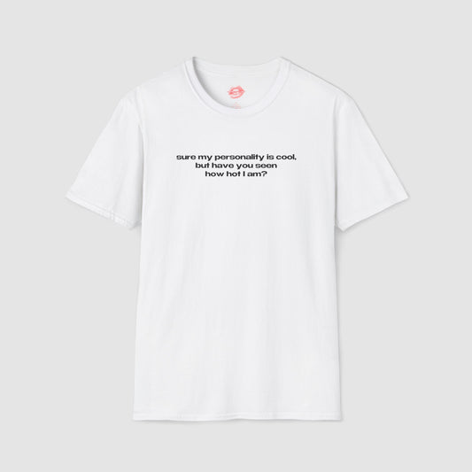 "Sure My Personality Is Cool, But Have You Seen How Hot I Am?" | Text Only | T-Shirt