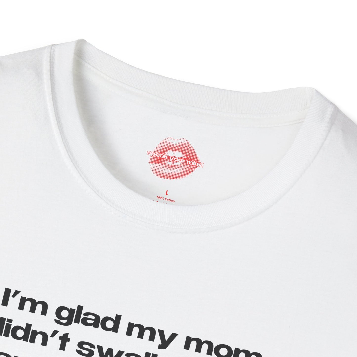 "I'm Glad My Mom Didn't Swallow Me, Cause I'm Funny Af." | Text Only | T-Shirt