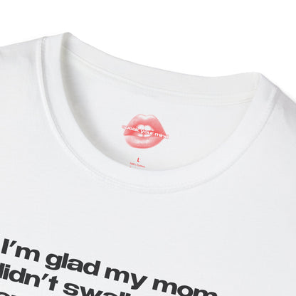 "I'm Glad My Mom Didn't Swallow Me, Cause I'm Funny Af." | Text Only | T-Shirt