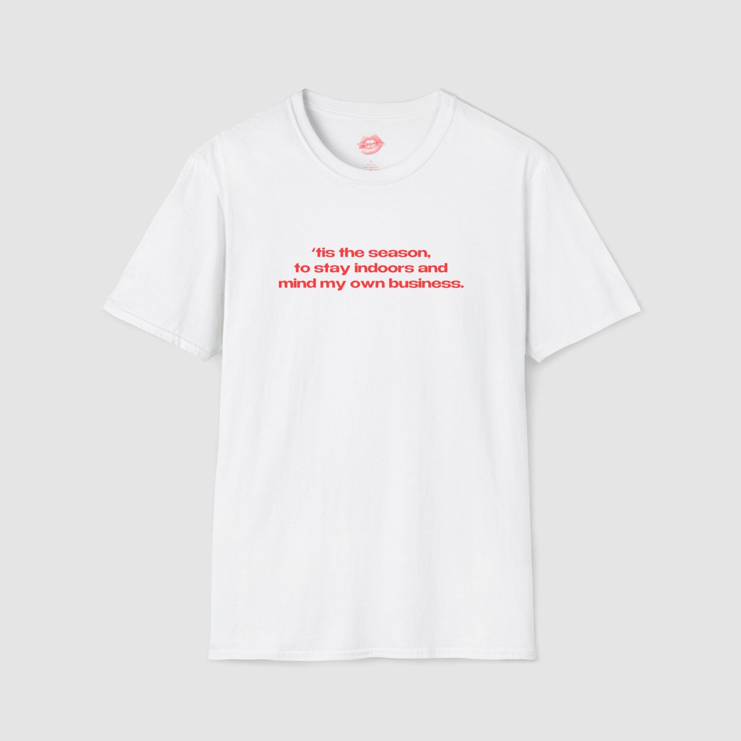 "'Tis The Season, To Stay Indoors And Mind My Own Business." | Text Only | T-Shirt