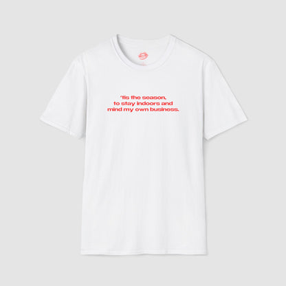 "'Tis The Season, To Stay Indoors And Mind My Own Business." | Text Only | T-Shirt