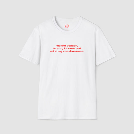 "'Tis The Season, To Stay Indoors And Mind My Own Business." | Text Only | T-Shirt
