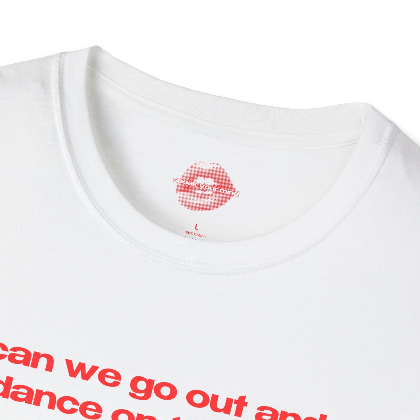 "Can We Go Out And Dance On Tables?" | Text Only | T-Shirt