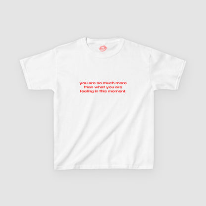 "You Are So Much More Than What You Are Feeling In This Moment." | Text Only | Baby Tee
