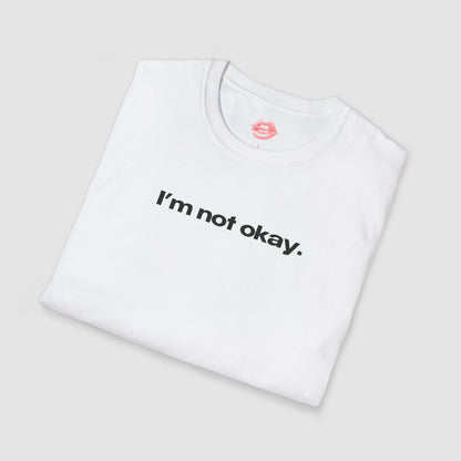 "I'm Not Okay." | Text Only | T-Shirt