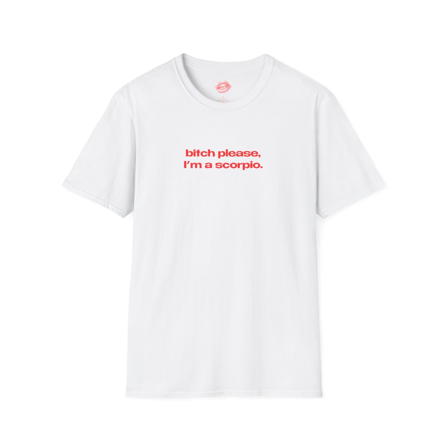 "Bitch Please, I'm A Scorpio." | Text Only | T-Shirt