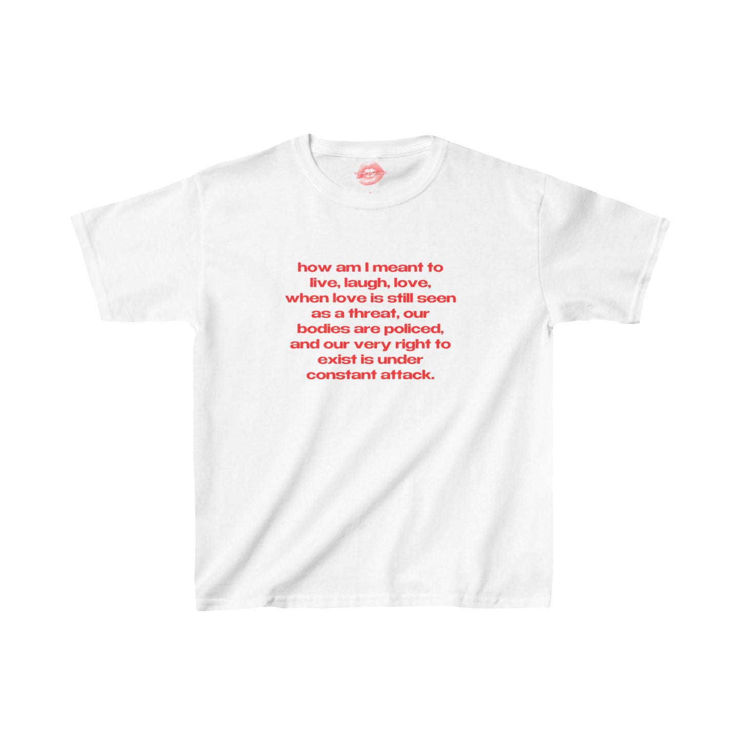 "How Am I Meant To Live, Laugh, Love, When Love Is Still Seen As A Threat, Our Bodies Are Policed, And Our Very Right To Exist Is Under Constant Attack." | Text Only | Baby Tee