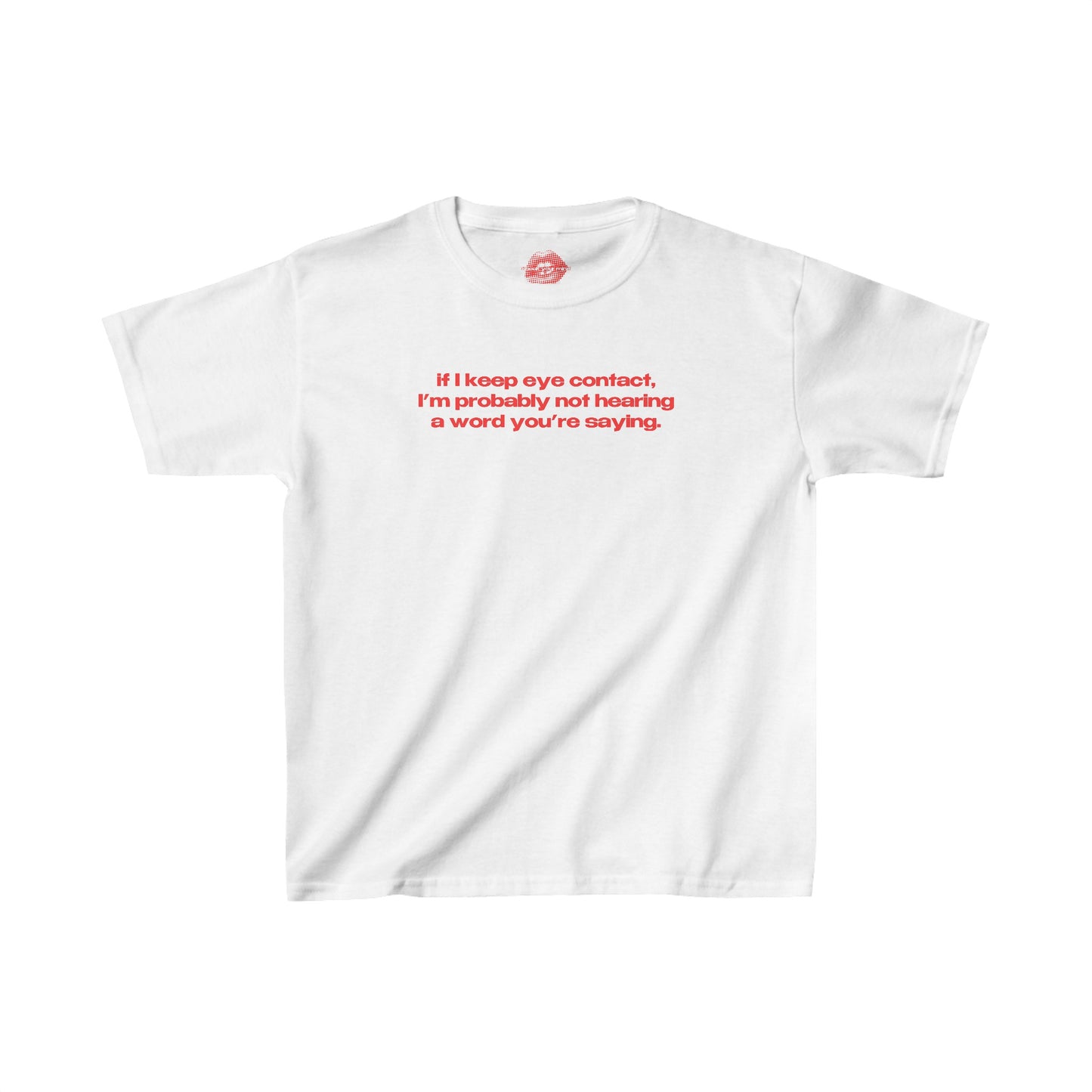 "If I Keep Eye Contact, I'm Probably Not Hearing A Word You're Saying." | Text Only | Baby Tee