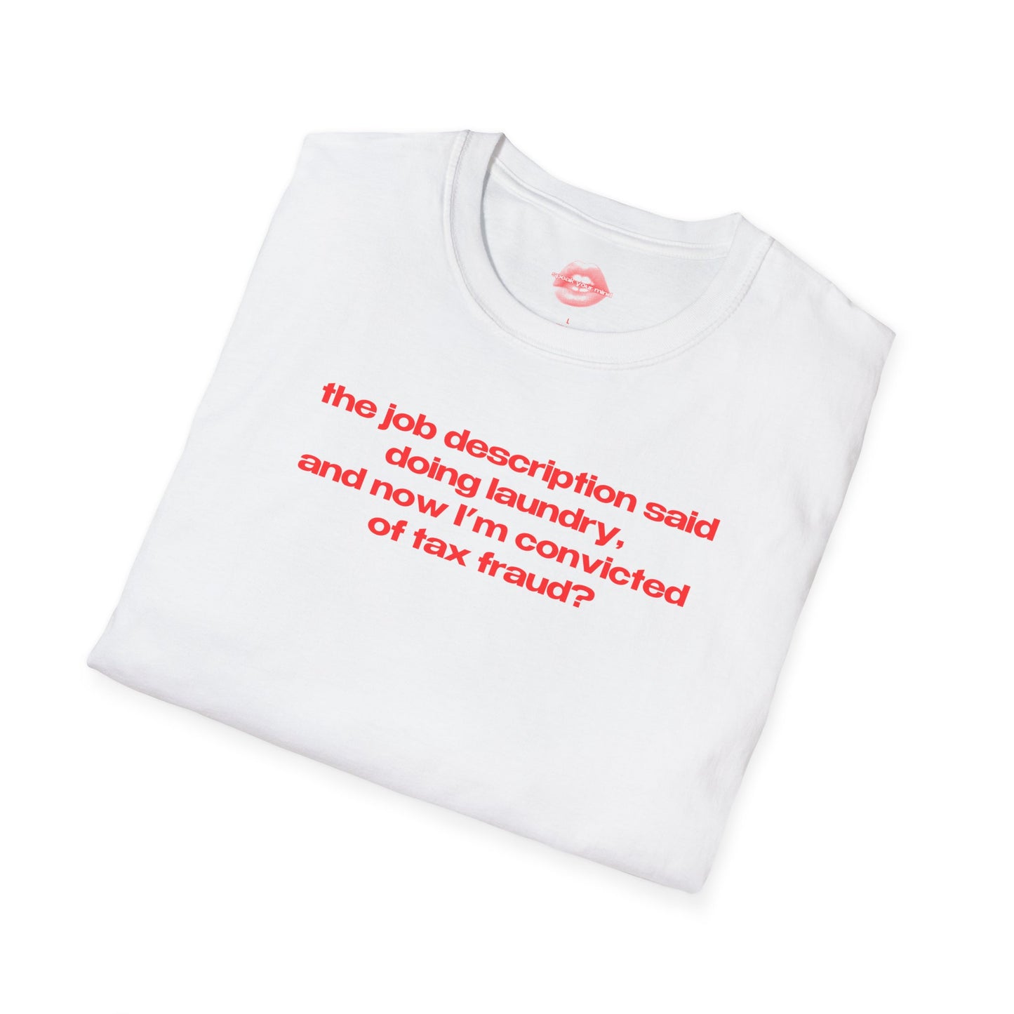 "The Job Description Said Doing Laundry, And Now I'm Convicted Of Tax Fraud?" | Text Only | T-Shirt