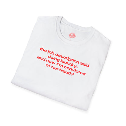 "The Job Description Said Doing Laundry, And Now I'm Convicted Of Tax Fraud?" | Text Only | T-Shirt