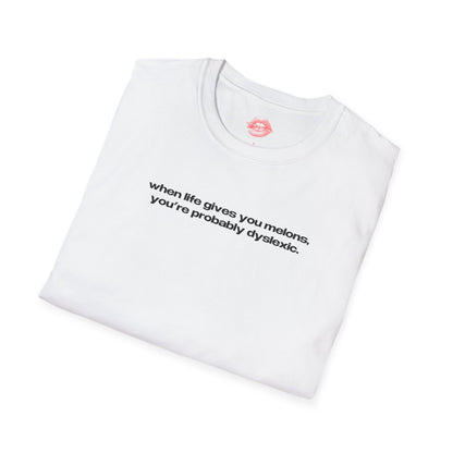 "When Life Gives You Melons, You're Probably Dyslexic." | Text Only | T-Shirt