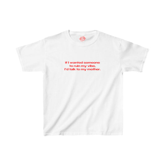 "If I Wanted Someone To Ruin My Vibe, I'd Talk To My Mother." | Text Only | Baby Tee