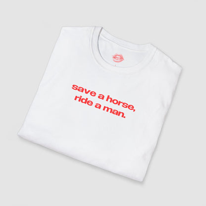 "Save A Horse, Ride A Man." | Text Only | T-Shirt