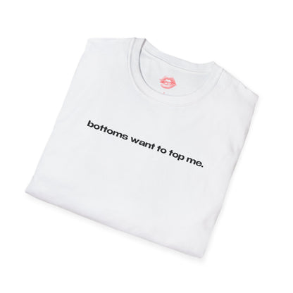 "Bottoms Want To Top Me." | Text Only | T-Shirt